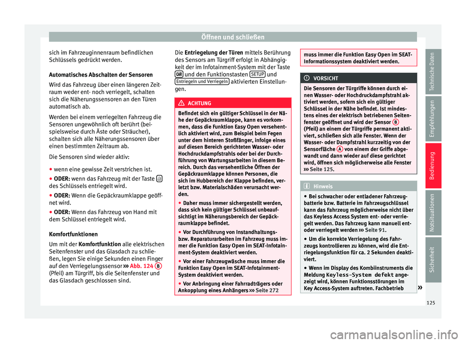 Seat Ateca 2017  Betriebsanleitung (in German) Öffnen und schließen
sich im Fahrzeuginnenraum befindlichen
Sc h
lüssels gedrückt werden.
Automatisches Abschalten der Sensoren
Wird das Fahrzeug über einen längeren Zeit-
raum weder ent- noch v