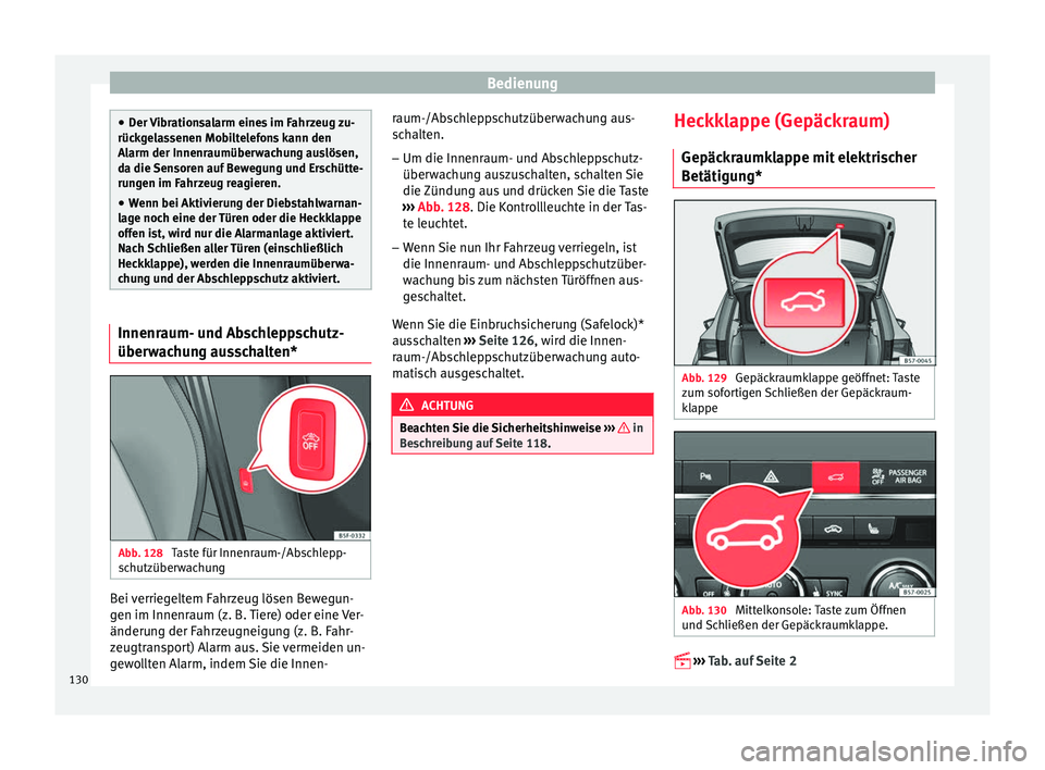 Seat Ateca 2017  Betriebsanleitung (in German) Bedienung
●
Der 
Vibrationsalarm eines im Fahrzeug zu-
rückgelassenen Mobiltelefons kann den
Alarm der Innenraumüberwachung auslösen,
da die Sensoren auf Bewegung und Erschütte-
rungen im Fahrze