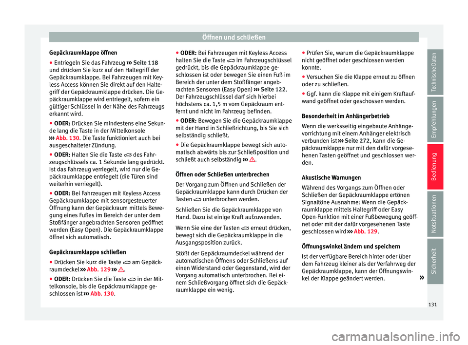 Seat Ateca 2017  Betriebsanleitung (in German) Öffnen und schließen
Gepäckraumklappe öffnen
● Entriegeln Sie das Fahrzeug  ››
› Seite 118
und drücken Sie kurz auf den Haltegriff der
Gepäckraumklappe. Bei Fahrzeugen mit Key-
less Acce