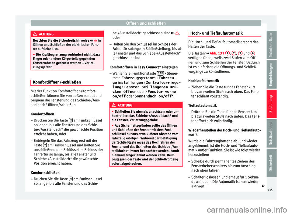 Seat Ateca 2017  Betriebsanleitung (in German) Öffnen und schließen
ACHTUNG
Beachten Sie die Sicherheitshinweise  ›› ›   in
Öff nen u
nd Schließen der elektrischen Fens-
ter auf Seite 134.
● Die Kraftbegrenzung verhindert nicht, dass
F