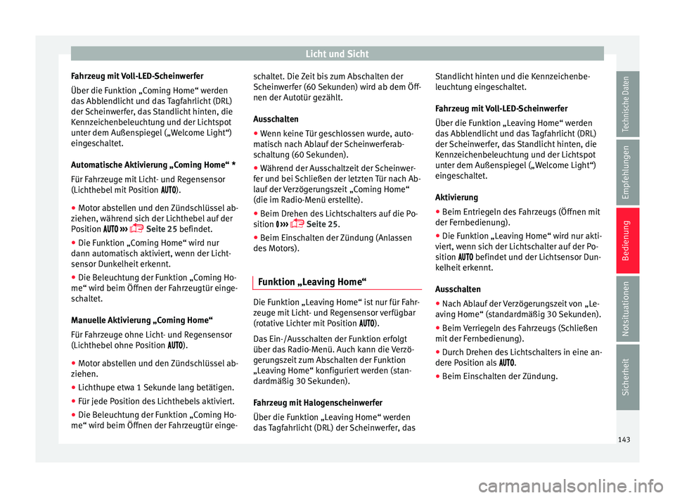 Seat Ateca 2017  Betriebsanleitung (in German) Licht und Sicht
Fahrzeug mit Voll-LED-Scheinwerfer
Über die F u
nktion „Coming Home“ werden
das Abblendlicht und das Tagfahrlicht (DRL)
der Scheinwerfer, das Standlicht hinten, die
Kennzeichenbel
