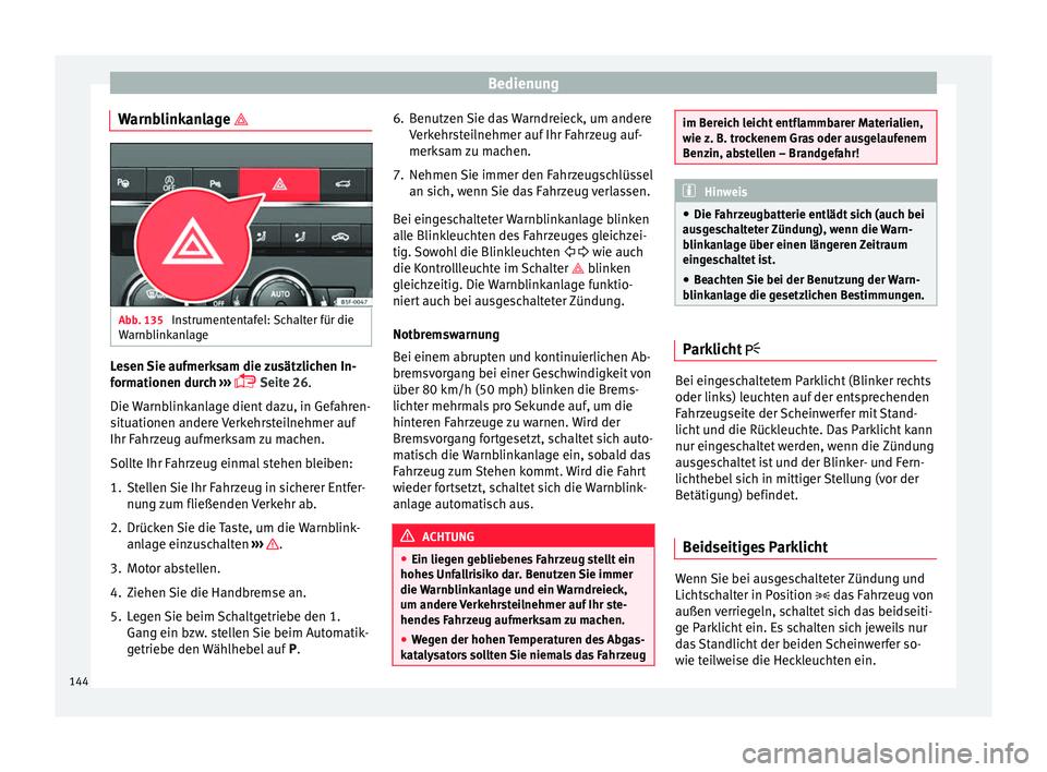 Seat Ateca 2017  Betriebsanleitung (in German) Bedienung
Warnblinkanlage  Abb. 135 
Instrumententafel: Schalter für die
W arnb
linkanlage Lesen Sie aufmerksam die zusätzlichen In-
f
orm

ationen durch  ››› 
 Seite 26
.
Die Warnblinka