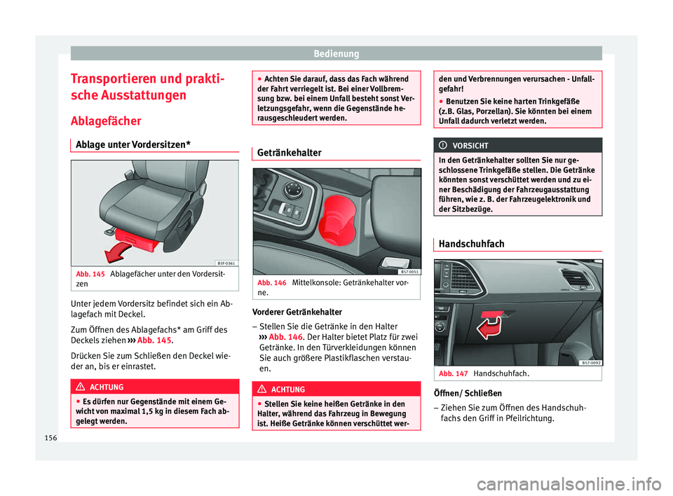 Seat Ateca 2017  Betriebsanleitung (in German) Bedienung
Transportieren und prakti-
s c
he Ausstattungen
Ablagefächer Ablage unter Vordersitzen* Abb. 145 
Ablagefächer unter den Vordersit-
z en Unter jedem Vordersitz befindet sich ein Ab-
l
ag

