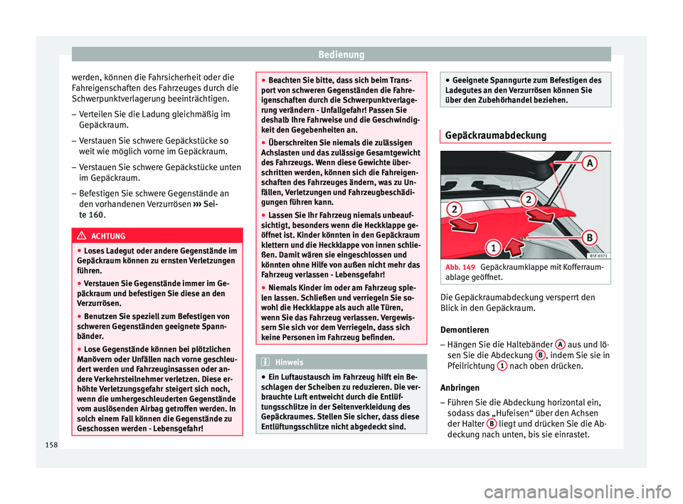 Seat Ateca 2017  Betriebsanleitung (in German) Bedienung
werden, können die Fahrsicherheit oder die
F ahr
eigenschaften des Fahrzeuges durch die
Schwerpunktverlagerung beeinträchtigen.
– Verteilen Sie die Ladung gleichmäßig im
Gepäck

raum.