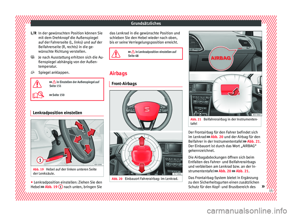 Seat Ateca 2017 Betriebsanleitung (in German) Grundsätzliches
In der gewünschten Position können Sie
mit dem Dr
ehknopf die Außenspiegel
auf der Fahrerseite (L, links) und auf der
Beifahrerseite (R, rechts) in die ge-
wünschte Richtung vers Seat Ateca 2017 Betriebsanleitung (in German) Grundsätzliches
In der gewünschten Position können Sie
mit dem Dr
ehknopf die Außenspiegel
auf der Fahrerseite (L, links) und auf der
Beifahrerseite (R, rechts) in die ge-
wünschte Richtung vers