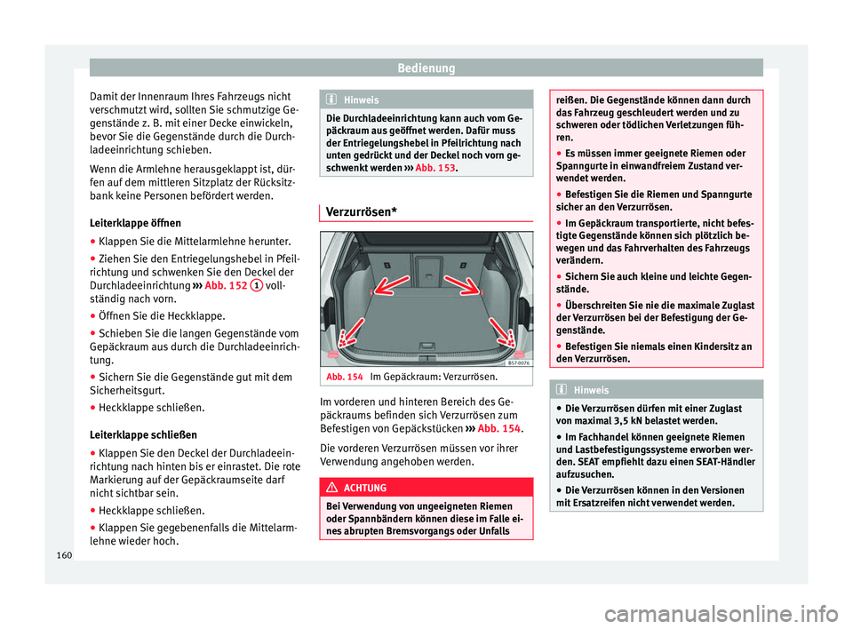 Seat Ateca 2017  Betriebsanleitung (in German) Bedienung
Damit der Innenraum Ihres Fahrzeugs nicht
v er
schmutzt wird, sollten Sie schmutzige Ge-
genstände z. B. mit einer Decke einwickeln,
bevor Sie die Gegenstände durch die Durch-
ladeeinricht