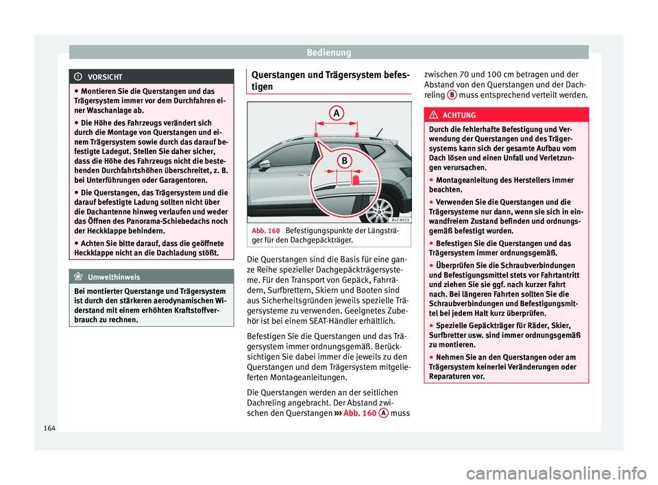 Seat Ateca 2017  Betriebsanleitung (in German) Bedienung
VORSICHT
● Montier en 
Sie die Querstangen und das
Trägersystem immer vor dem Durchfahren ei-
ner Waschanlage ab.
● Die Höhe des Fahrzeugs verändert sich
durc
 h die Montage von Quers