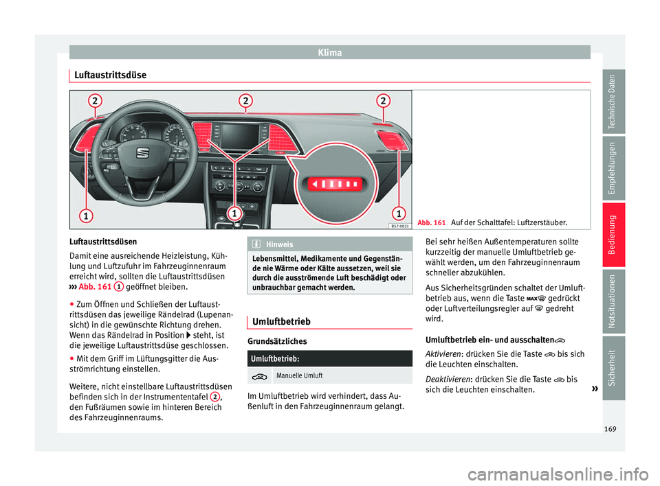 Seat Ateca 2017  Betriebsanleitung (in German) Klima
Luftaustrittsdüse Abb. 161 
Auf der Schalttafel: Luftzerstäuber. Luftaustrittsdüsen
Damit
 eine au
sreichende Heizleistung, Küh-
lung und Luftzufuhr im Fahrzeuginnenraum
erreicht wird, sollt