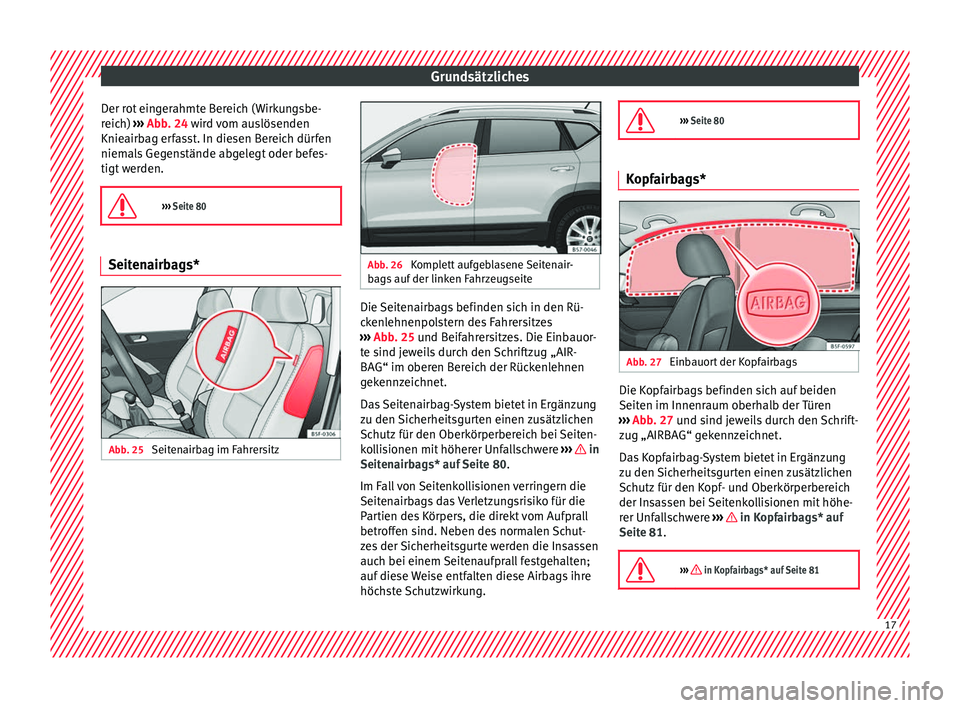 Seat Ateca 2017 Betriebsanleitung (in German) Grundsätzliches
Der rot eingerahmte Bereich (Wirkungsbe-
r eic
h) ››› Abb. 24 wird vom auslösenden
Knieairbag erfasst. In diesen Bereich dürfen
niemals Gegenstände abgelegt oder befes-
tigt Seat Ateca 2017 Betriebsanleitung (in German) Grundsätzliches
Der rot eingerahmte Bereich (Wirkungsbe-
r eic
h) ››› Abb. 24 wird vom auslösenden
Knieairbag erfasst. In diesen Bereich dürfen
niemals Gegenstände abgelegt oder befes-
tigt