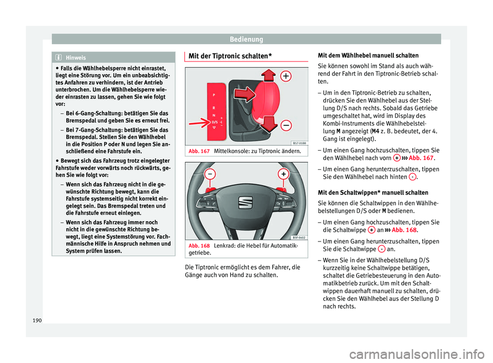 Seat Ateca 2017  Betriebsanleitung (in German) Bedienung
Hinweis
● Fa
lls die Wählhebelsperre nicht einrastet,
liegt eine Störung vor. Um ein unbeabsichtig-
tes Anfahren zu verhindern, ist der Antrieb
unterbrochen. Um die Wählhebelsperre wie-