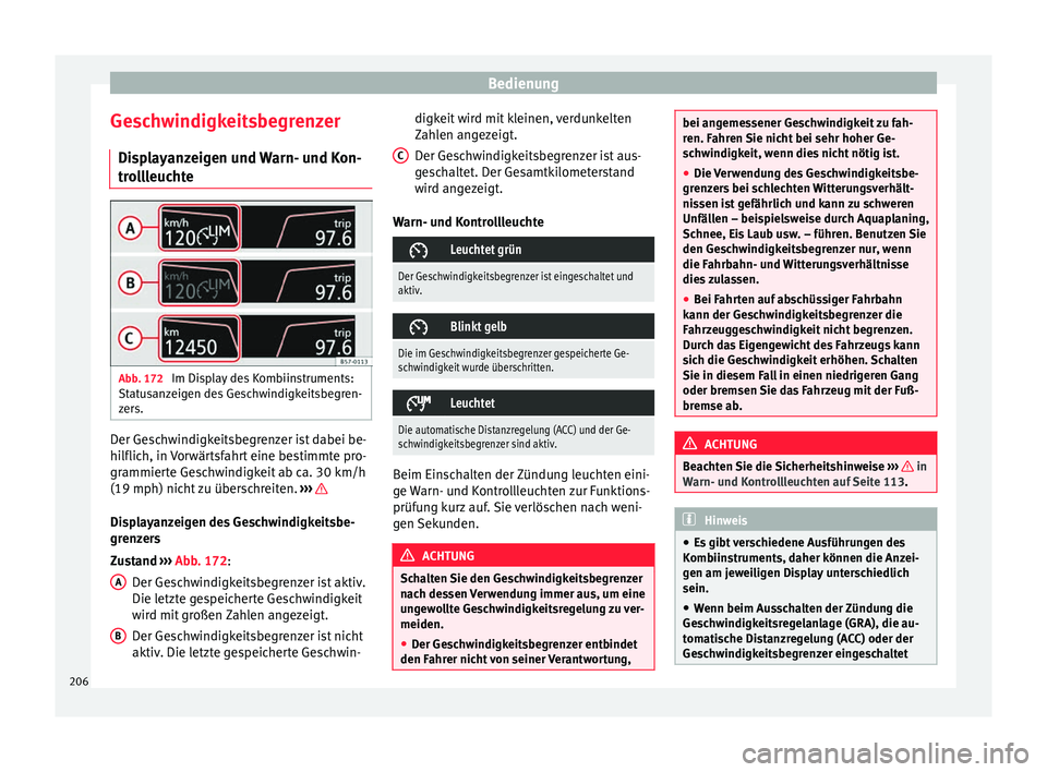 Seat Ateca 2017  Betriebsanleitung (in German) Bedienung
Geschwindigkeitsbegrenzer Di s
playanzeigen und Warn- und Kon-
trollleuchte Abb. 172 
Im Display des Kombiinstruments:
St at

usanzeigen des Geschwindigkeitsbegren-
zers. Der Geschwindigkeit