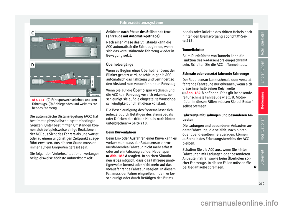 Seat Ateca 2017  Betriebsanleitung (in German) Fahrerassistenzsysteme
Abb. 183 
(C) Fahrspurwechsel eines anderen
F ahr
zeugs. (D) Abbiegendes und weiteres ste-
hendes Fahrzeug. Die automatische Distanzregelung (ACC) hat
be
s

timmte physikalische