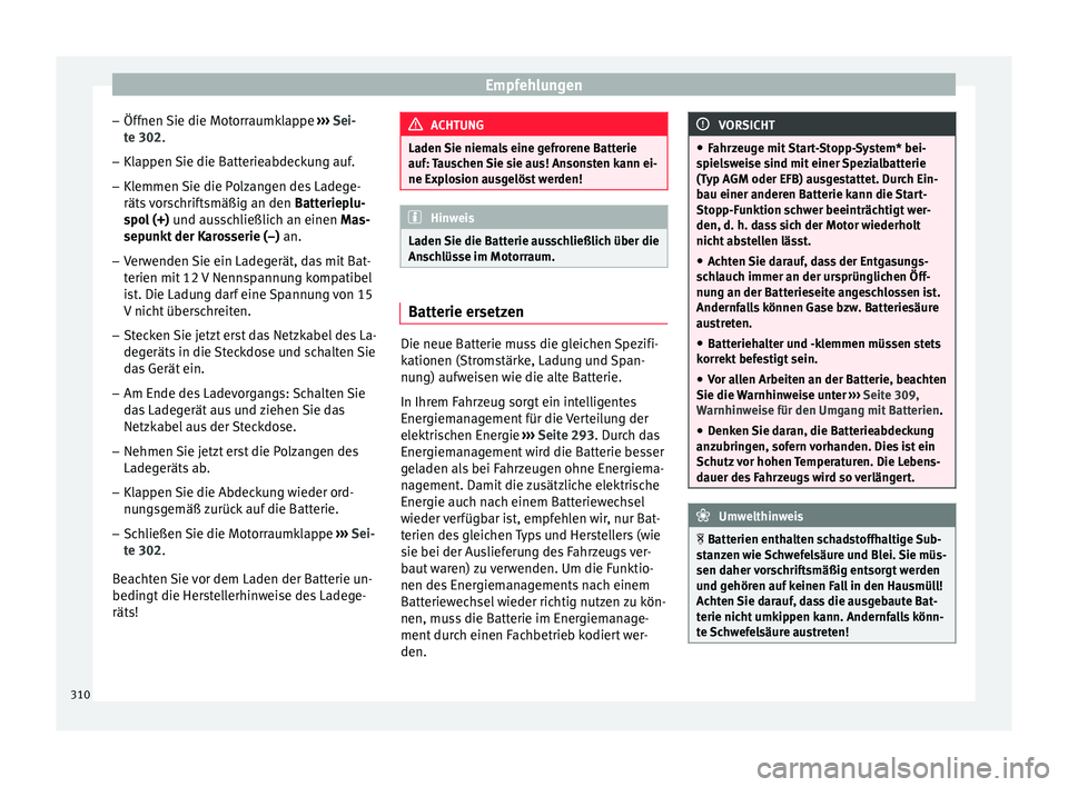 Seat Ateca 2017  Betriebsanleitung (in German) Empfehlungen
– Öff nen 
Sie die Motorraumklappe  ››› Sei-
te 302.
– Klappen Sie die Batterieabdeckung auf.
– Klemmen Sie die Polzangen des Ladege-
räts 

vorschriftsmäßig an den  Batte