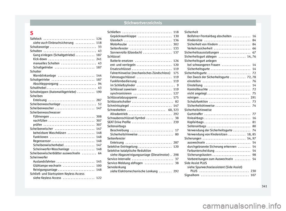 Seat Ateca 2017  Betriebsanleitung (in German) Stichwortverzeichnis
S Saf eloc
k  . . . . . . . . . . . . . . . . . . . . . . . . . . . . . . . . 126
siehe auch Einbruchsicherung  . . . . . . . . . . . . 118
Schaltanzeige  . . . . . . . . . . . . 