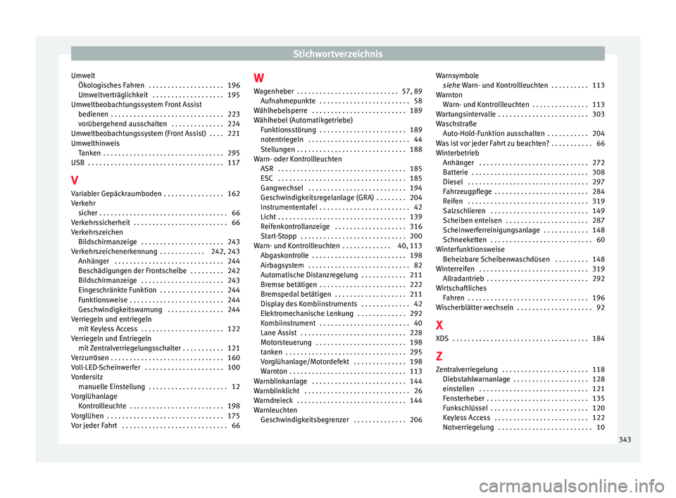 Seat Ateca 2017  Betriebsanleitung (in German) Stichwortverzeichnis
Umwelt Ök o
logisches Fahren  . . . . . . . . . . . . . . . . . . . . 196
Umweltverträglichkeit  . . . . . . . . . . . . . . . . . . . 195
Umweltbeobachtungssystem Front Assist 
