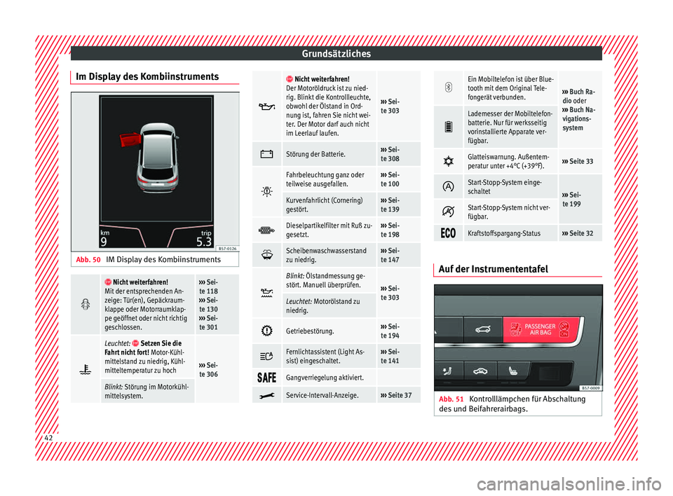 Seat Ateca 2017  Betriebsanleitung (in German) Grundsätzliches
Im Display des Kombiinstruments Abb. 50 
IM Display des Kombiinstruments   Nicht weiterfahren!
Mit der entsprechenden An-
zeige: Tür(en), Gepäckraum-
klappe oder Motorraumklap