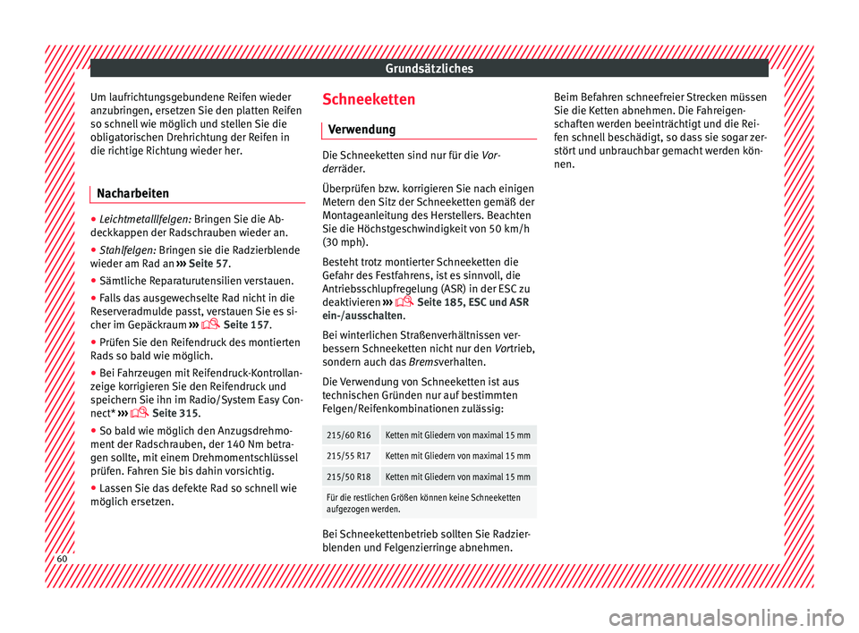 Seat Ateca 2017  Betriebsanleitung (in German) Grundsätzliches
Um laufrichtungsgebundene Reifen wieder
an z
ubringen, ersetzen Sie den platten Reifen
so schnell wie möglich und stellen Sie die
obligatorischen Drehrichtung der Reifen in
die richt