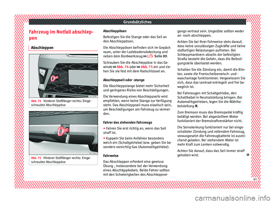 Seat Ateca 2017  Betriebsanleitung (in German) Grundsätzliches
Fahrzeug im Notfall abschlep-
pen Ab s
chleppen Abb. 74 
Vorderer Stoßfänger rechts: Einge-
s c

hraubte Abschleppöse Abb. 75 
Hinterer Stoßfänger rechts: Einge-
s c

hraubte Abs