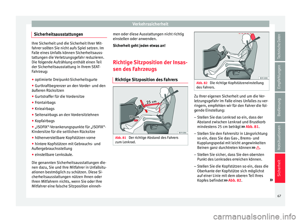 Seat Ateca 2017 Betriebsanleitung (in German) Verkehrssicherheit
Sicherheitsausstattungen Ihre Sicherheit und die Sicherheit Ihrer Mit-
f
ahr
er sollten Sie nicht aufs Spiel setzen. Im
Falle eines Unfalls können Sicherheitsauss-
tattungen die Ve Seat Ateca 2017 Betriebsanleitung (in German) Verkehrssicherheit
Sicherheitsausstattungen Ihre Sicherheit und die Sicherheit Ihrer Mit-
f
ahr
er sollten Sie nicht aufs Spiel setzen. Im
Falle eines Unfalls können Sicherheitsauss-
tattungen die Ve