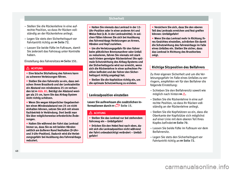 Seat Ateca 2017  Betriebsanleitung (in German) Sicherheit
– St el
len Sie die Rückenlehne in eine auf-
rechte Position, so dass Ihr Rücken voll-
ständig an der Rückenlehne anliegt.
– Legen Sie stets den Sicherheitsgurt vor
Fahr

tantritt r