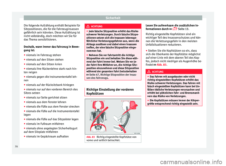 Seat Ateca 2017  Betriebsanleitung (in German) Sicherheit
Die folgende Aufzählung enthält Beispiele für
Sitz po
sitionen, die für die Fahrzeuginsassen
gefährlich sein könnten. Diese Aufzählung ist
nicht vollständig, doch möchten wir Sie f