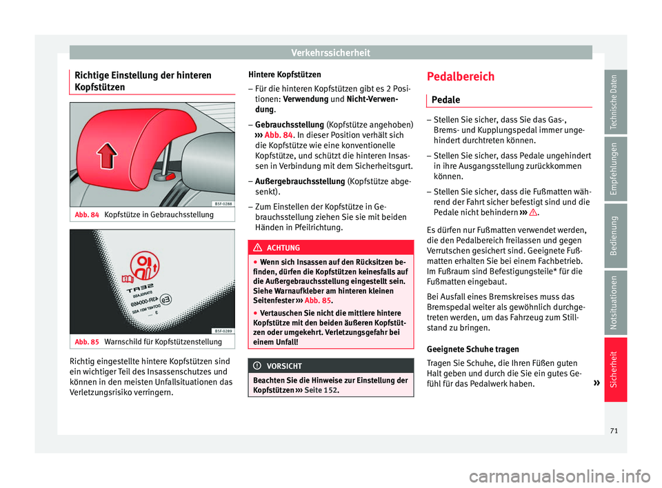 Seat Ateca 2017  Betriebsanleitung (in German) Verkehrssicherheit
Richtige Einstellung der hinteren
K opf
stützen Abb. 84 
Kopfstütze in Gebrauchsstellung Abb. 85 
Warnschild für Kopfstützenstellung Richtig eingestellte hintere Kopfstützen si