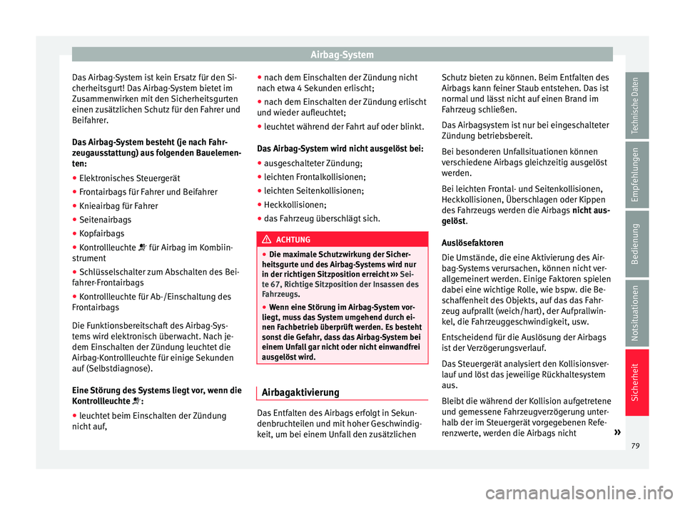 Seat Ateca 2017  Betriebsanleitung (in German) Airbag-System
Das Airbag-System ist kein Ersatz für den Si-
c herheitsgur
t! Das Airbag-System bietet im
Zusammenwirken mit den Sicherheitsgurten
einen zusätzlichen Schutz für den Fahrer und
Beifah