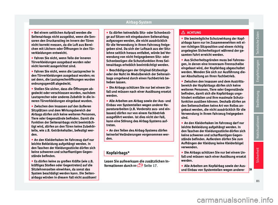 Seat Ateca 2017  Betriebsanleitung (in German) Airbag-System
●
Bei einem seitlic
hen Aufprall werden die
Seitenairbags nicht ausgelöst, wenn die Sen-
soren den Druckanstieg im Innern der Türen
nicht korrekt messen, da die Luft aus Berei-
chen 