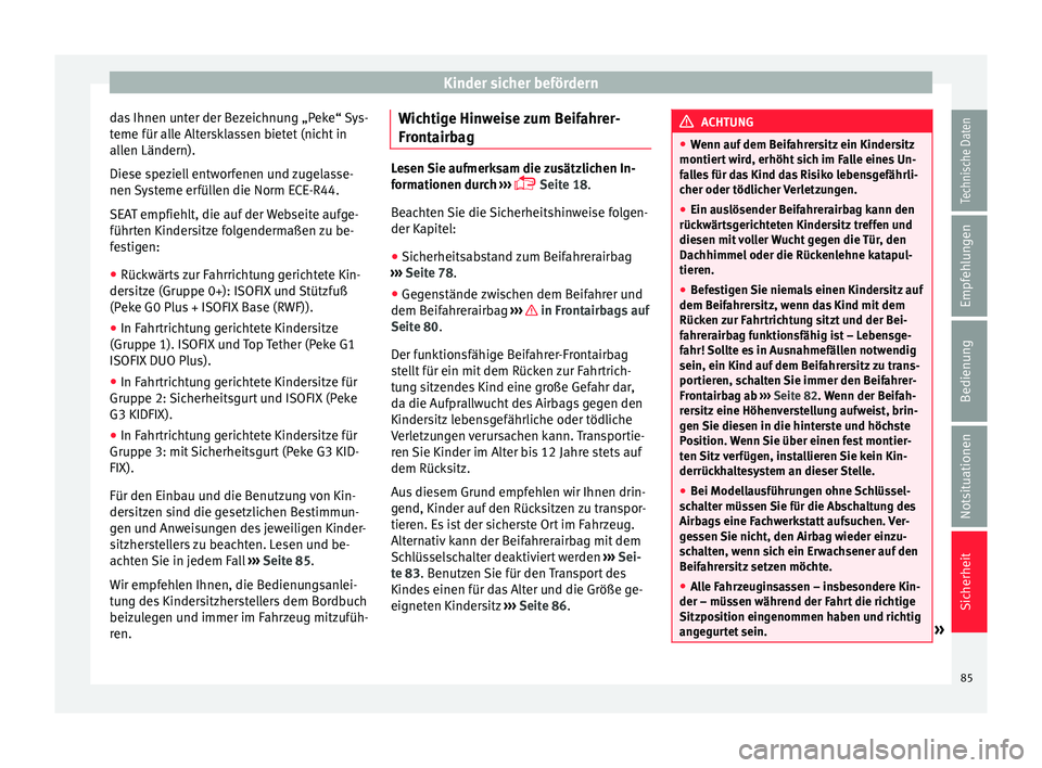Seat Ateca 2017  Betriebsanleitung (in German) Kinder sicher befördern
das Ihnen unter der Bezeichnung „Peke“ Sys-
t eme für al
le Altersklassen bietet (nicht in
allen Ländern).
Diese speziell entworfenen und zugelasse-
nen Systeme erfülle