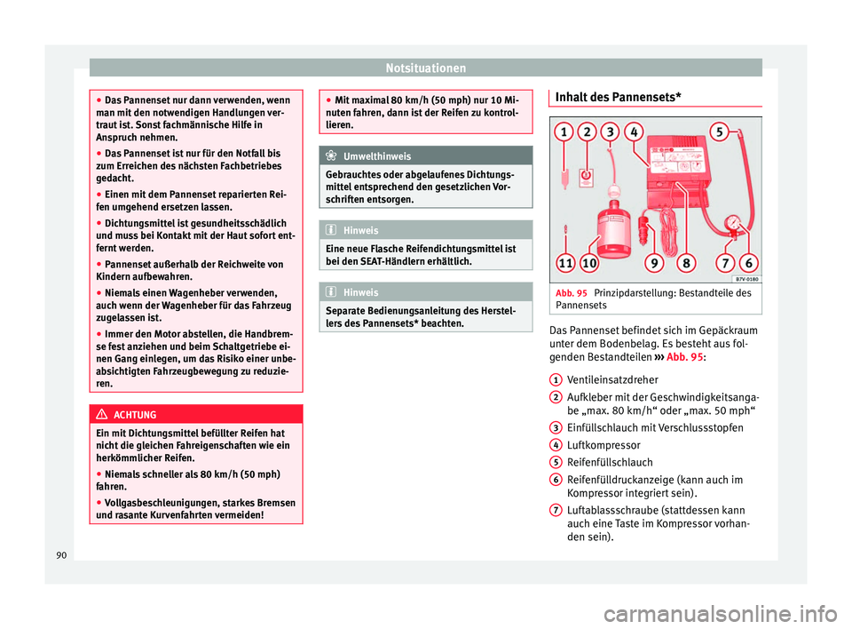 Seat Ateca 2017  Betriebsanleitung (in German) Notsituationen
●
Da s
 Pannenset nur dann verwenden, wenn
man mit den notwendigen Handlungen ver-
traut ist. Sonst fachmännische Hilfe in
Anspruch nehmen.
● Das Pannenset ist nur für den Notfall
