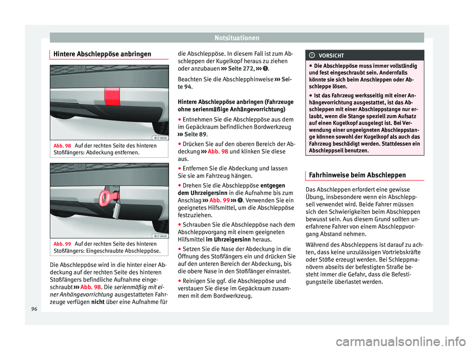 Seat Ateca 2017  Betriebsanleitung (in German) Notsituationen
Hintere Abschleppöse anbringen Abb. 98 
Auf der rechten Seite des hinteren
St oßfän
gers: Abdeckung entfernen. Abb. 99 
Auf der rechten Seite des hinteren
St oßfän

gers: Eingeschr