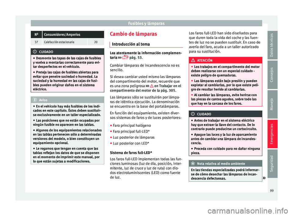 Seat Ateca 2017 Manual del propietario (in Spanish) Fusibles y lámparasNºConsumidores/Amperios
37Calefacción estacionaria20
CUIDADO
● De
smonte las tapas de las cajas de fusibles
y vuelva a montarlas correctamente para evi-
tar desperfectos en el Seat Ateca 2017 Manual del propietario (in Spanish) Fusibles y lámparasNºConsumidores/Amperios
37Calefacción estacionaria20
CUIDADO
● De
smonte las tapas de las cajas de fusibles
y vuelva a montarlas correctamente para evi-
tar desperfectos en el