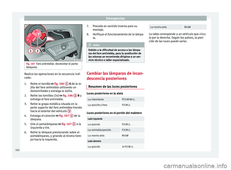 Seat Ateca 2017 Manual del propietario (in Spanish) Emergencias
Fig. 107
Faro antiniebla: desmontar el porta-
lámp ar
as Realice las operaciones en la secuencia indi-
c
a
da:
Retire el tornillo ››› fig. 106 1 A de l
a re-
ji
lla del faro an Seat Ateca 2017 Manual del propietario (in Spanish) Emergencias
Fig. 107
Faro antiniebla: desmontar el porta-
lámp ar
as Realice las operaciones en la secuencia indi-
c
a
da:
Retire el tornillo ››› fig. 106 1 A de l
a re-
ji
lla del faro an