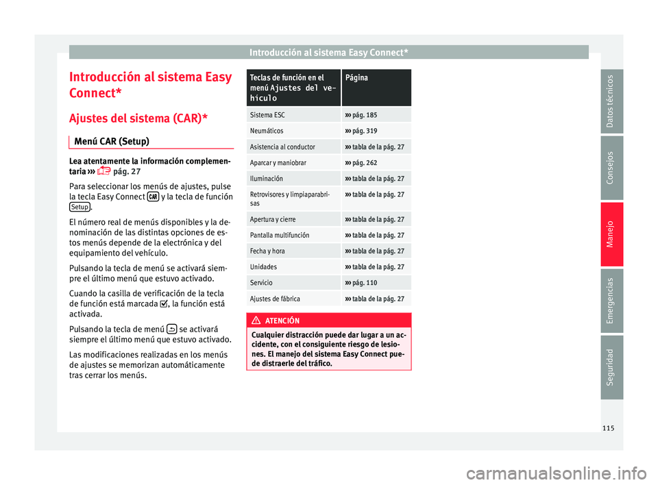 Seat Ateca 2017  Manual del propietario (in Spanish) Introducción al sistema Easy Connect*
Introducción al sistema Easy
C onnect*
Aju
stes del sistema (CAR)*
Menú CAR (Setup) Lea atentamente la información complemen-
t
ari

a ››› 
 pág. 27