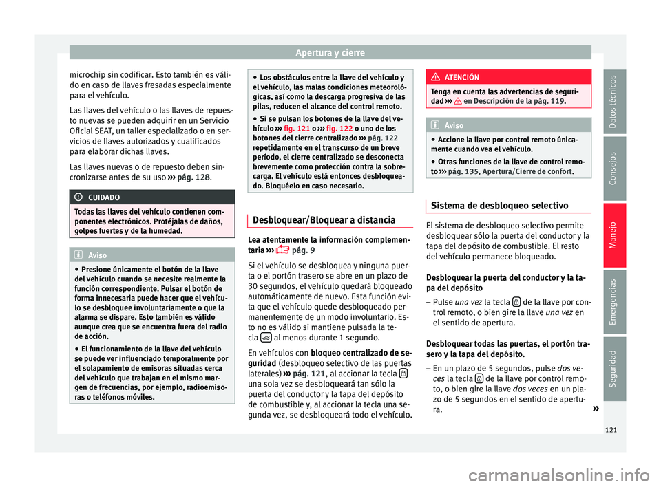 Seat Ateca 2017 Manual del propietario (in Spanish) Apertura y cierre
microchip sin codificar. Esto también es váli-
do en c a
so de llaves fresadas especialmente
para el vehículo.
Las llaves del vehículo o las llaves de repues-
to nuevas se pueden Seat Ateca 2017 Manual del propietario (in Spanish) Apertura y cierre
microchip sin codificar. Esto también es váli-
do en c a
so de llaves fresadas especialmente
para el vehículo.
Las llaves del vehículo o las llaves de repues-
to nuevas se pueden