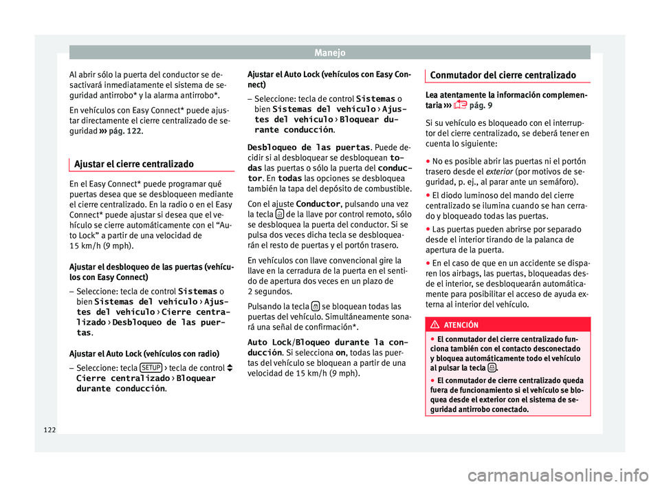 Seat Ateca 2017 Manual del propietario (in Spanish) Manejo
Al abrir sólo la puerta del conductor se de-
s activ
ará inmediatamente el sistema de se-
guridad antirrobo* y la alarma antirrobo*.
En vehículos con Easy Connect* puede ajus-
tar directamen Seat Ateca 2017 Manual del propietario (in Spanish) Manejo
Al abrir sólo la puerta del conductor se de-
s activ
ará inmediatamente el sistema de se-
guridad antirrobo* y la alarma antirrobo*.
En vehículos con Easy Connect* puede ajus-
tar directamen