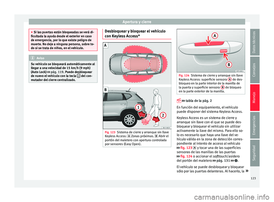 Seat Ateca 2017 Manual del propietario (in Spanish) Apertura y cierre
●
Si l a
s puertas están bloqueadas se verá di-
ficultada la ayuda desde el exterior en caso
de emergencia, por lo que existe peligro de
muerte. No deje a ninguna persona, sobre Seat Ateca 2017 Manual del propietario (in Spanish) Apertura y cierre
●
Si l a
s puertas están bloqueadas se verá di-
ficultada la ayuda desde el exterior en caso
de emergencia, por lo que existe peligro de
muerte. No deje a ninguna persona, sobre