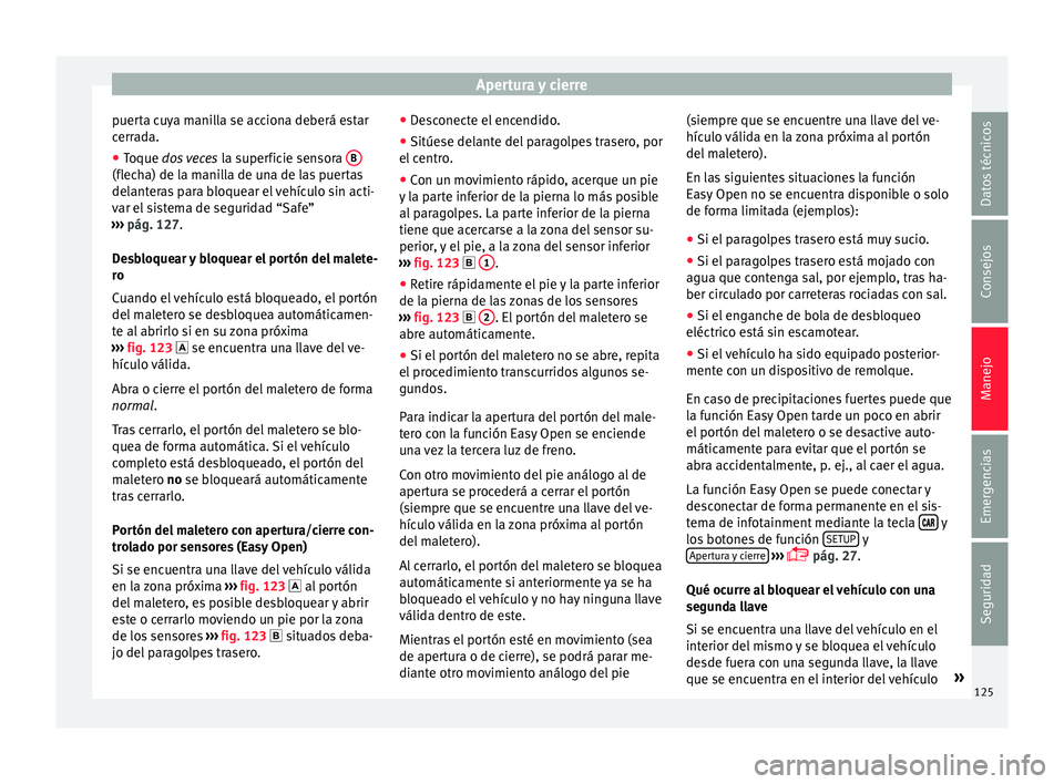 Seat Ateca 2017 Manual del propietario (in Spanish) Apertura y cierre
puerta cuya manilla se acciona deberá estar
c err
ada.
● Toque dos veces l
a superficie sensora B(flecha) de la manilla de una de las puertas
del
ant
eras para bloquear el veh Seat Ateca 2017 Manual del propietario (in Spanish) Apertura y cierre
puerta cuya manilla se acciona deberá estar
c err
ada.
● Toque dos veces l
a superficie sensora B(flecha) de la manilla de una de las puertas
del
ant
eras para bloquear el veh