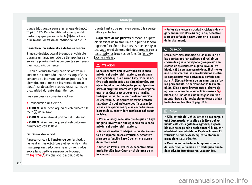 Seat Ateca 2017 Manual del propietario (in Spanish) Manejo
queda bloqueada para el arranque del motor
› ›
› pág. 176. Para habilitar el arranque del
motor hay que pulsar la tecla de la llave
que se enc uentr
a en el interior del vehícul Seat Ateca 2017 Manual del propietario (in Spanish) Manejo
queda bloqueada para el arranque del motor
› ›
› pág. 176. Para habilitar el arranque del
motor hay que pulsar la tecla de la llave
que se enc uentr
a en el interior del vehícul