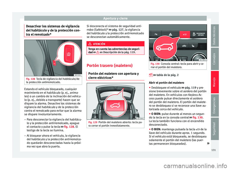 Seat Ateca 2017  Manual del propietario (in Spanish) Apertura y cierre
Desactivar los sistemas de vigilancia
del  h
abitáculo y de la protección con-
tra el remolcado* Fig. 128
Tecla de vigilancia del habitáculo/de
l a pr

otección antirremolcado. E