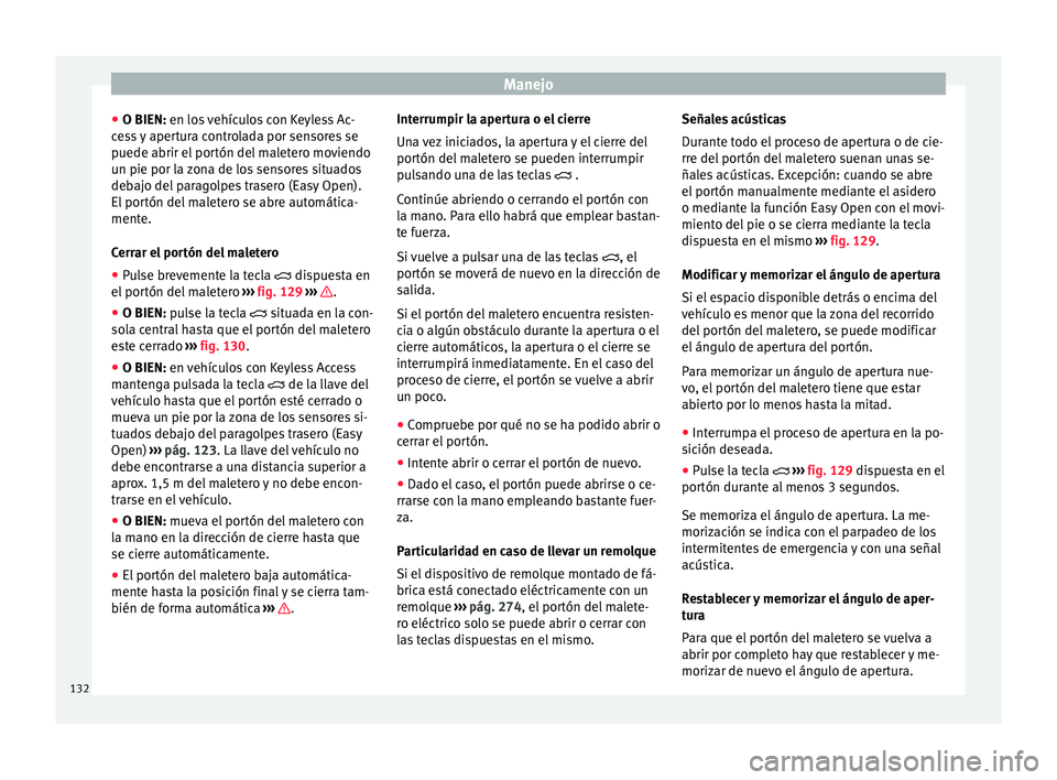 Seat Ateca 2017  Manual del propietario (in Spanish) Manejo
● O BIEN: en lo s
 vehículos con Keyless Ac-
cess y apertura controlada por sensores se
puede abrir el portón del maletero moviendo
un pie por la zona de los sensores situados
debajo del pa