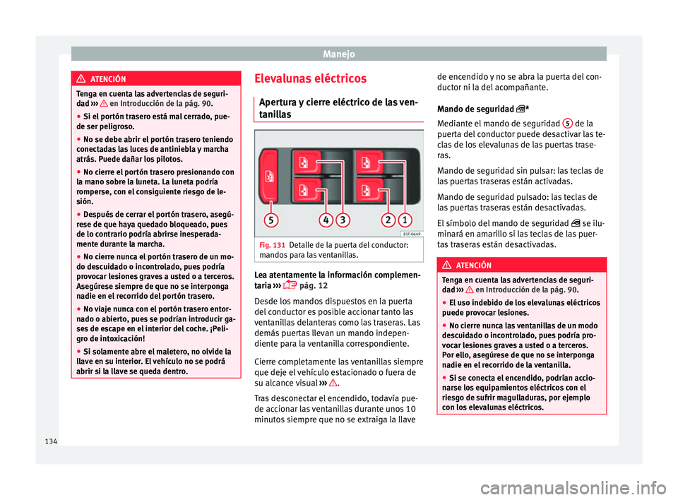 Seat Ateca 2017  Manual del propietario (in Spanish) Manejo
ATENCIÓN
Tenga en cuenta las advertencias de seguri-
d a
d ›››   en Introducción de la pág. 90.
● Si el portón trasero está mal cerrado, pue-
de ser peligr o

so.
● No se debe ab