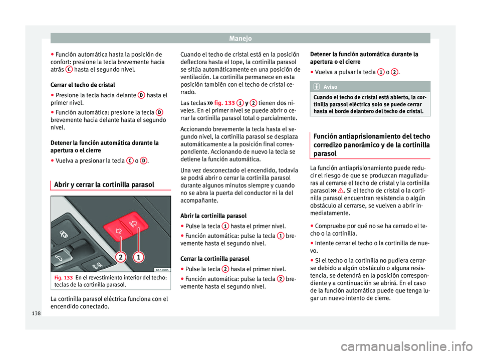 Seat Ateca 2017  Manual del propietario (in Spanish) Manejo
● Fu
nción automática hasta la posición de
confort: presione la tecla brevemente hacia
atrás  C  hasta el segundo nivel.
C err

ar el techo de cristal
● Presione la tecla hacia delante 