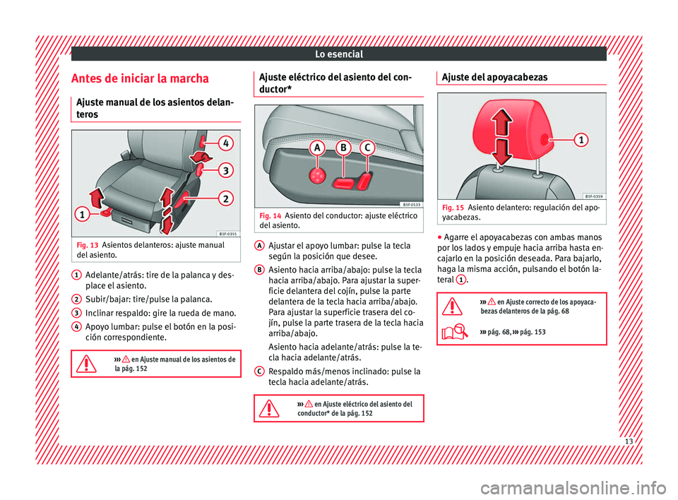 Seat Ateca 2017  Manual del propietario (in Spanish) Lo esencial
Antes de iniciar la marcha Aju s
te manual de los asientos delan-
teros Fig. 13
Asientos delanteros: ajuste manual
del  a

siento. Adelante/atrás: tire de la palanca y des-
p
l

ace el as