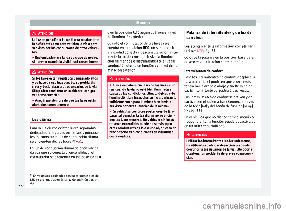 Seat Ateca 2017  Manual del propietario (in Spanish) Manejo
ATENCIÓN
La luz de posición o la luz diurna no alumbran
lo s ufic
iente como para ver bien la vía o para
ser visto por los conductores de otros vehícu-
los.
● Encienda siempre la luz de c