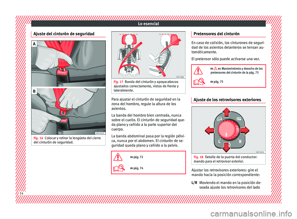 Seat Ateca 2017  Manual del propietario (in Spanish) Lo esencial
Ajuste del cinturón de seguridad Fig. 16
Colocar y retirar la lengüeta del cierre
del  c
inturón de seguridad. Fig. 17
Banda del cinturón y apoyacabezas
aju s

tados correctamente, vis