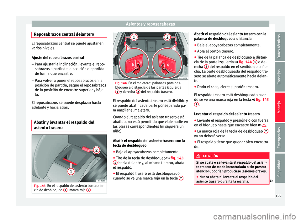 Seat Ateca 2017  Manual del propietario (in Spanish) Asientos y reposacabezas
Reposabrazos central delantero El reposabrazos central se puede ajustar en
v
ario
s niveles.
Ajuste del reposabrazos central
– Para ajustar la inclinación, levante el repo-