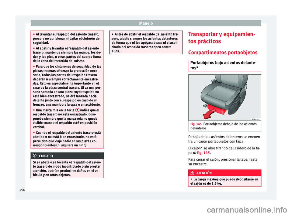 Seat Ateca 2017  Manual del propietario (in Spanish) Manejo
●
Al
 levantar el respaldo del asiento trasero,
procure no aprisionar ni dañar el cinturón de
seguridad.
● Al abatir y levantar el respaldo del asiento
tra
 sero, mantenga siempre las man