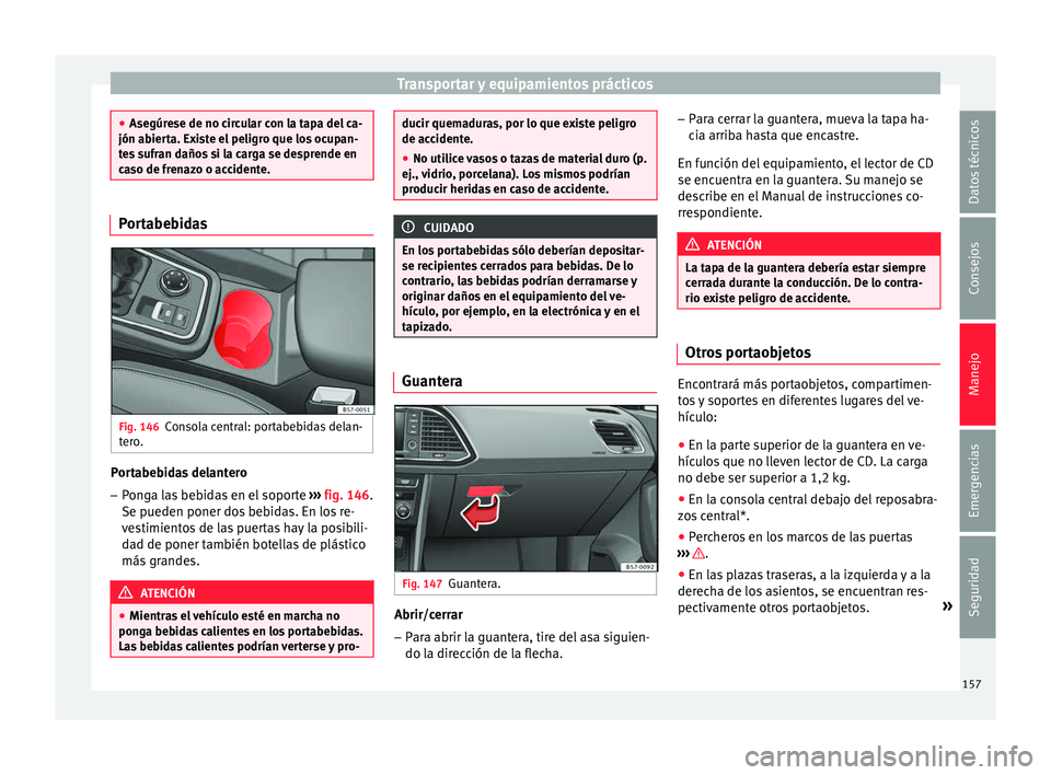 Seat Ateca 2017  Manual del propietario (in Spanish) Transportar y equipamientos prácticos
●
Ase gúr
ese de no circular con la tapa del ca-
jón abierta. Existe el peligro que los ocupan-
tes sufran daños si la carga se desprende en
caso de frenazo
