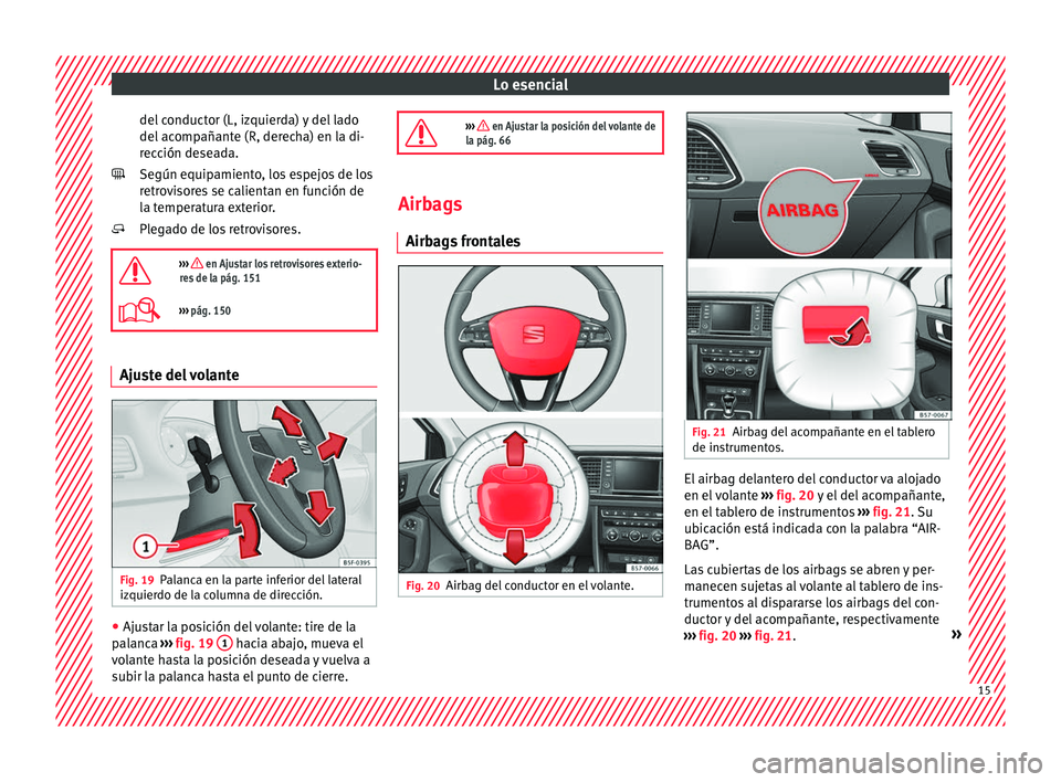 Seat Ateca 2017  Manual del propietario (in Spanish) Lo esencial
del conductor (L, izquierda) y del lado
del  ac
ompañante (R, derecha) en la di-
rección deseada.
Según equipamiento, los espejos de los
retrovisores se calientan en función de
la temp